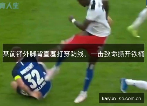 某前锋外脚背直塞打穿防线，一击致命撕开铁桶